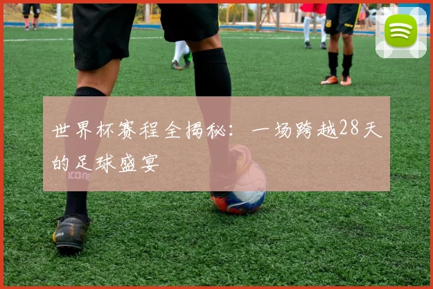 世界杯赛程全揭秘：一场跨越28天的足球盛宴