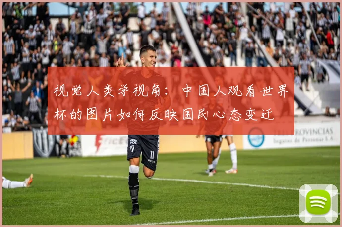 视觉人类学视角：中国人观看世界杯的图片如何反映国民心态变迁