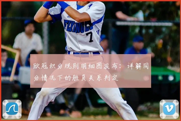 欧冠积分规则明细图发布：详解同分情况下的胜负关系判定