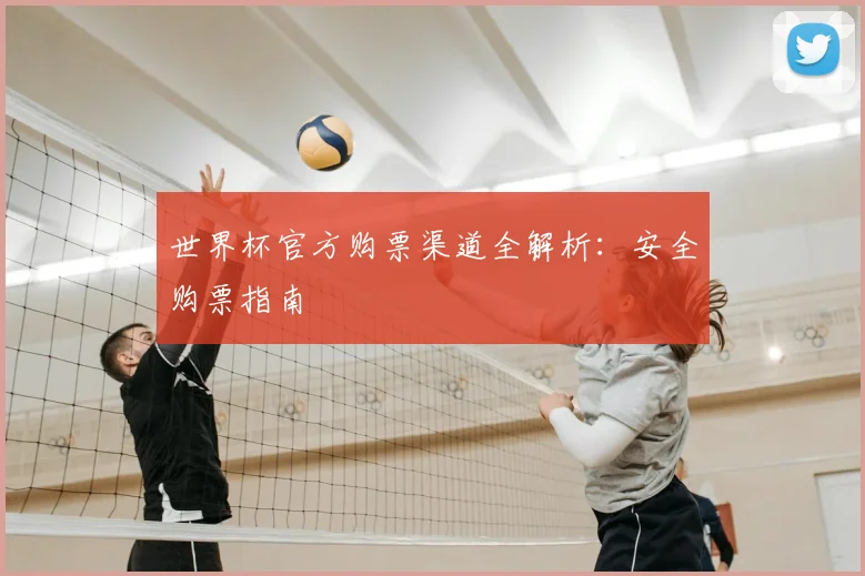 世界杯官方购票渠道全解析:安全购票指南