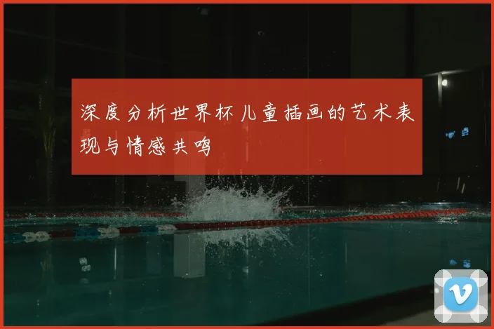 深度分析世界杯儿童插画的艺术表现与情感共鸣